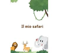 Il mio safari: Activity kit giochi e attività nella savana