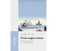 Il mio sogno cinese. Dialoghi e incontri con il cristianesimo