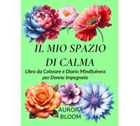 IL MIO SPAZIO DI CALMA: Libro da Colorare e Diario Mindfulness per Donne Impegnate