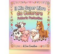 Il Mio Super Libro da Colorare: Fattoria Fantastica: Animali della Fattoria, Trattori e Paesaggi Rurali - 25 Illustrazioni Kawaii per Bambini dai 3 agli 8 Anni