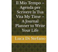 Il Mio Tempo - Agenda per Scrivere la Tua Vita My Time - A Journal Planner to Write Your Life