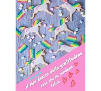 Il Mio Unicorno Diario Della Gratitudine: Cose Che Mi Rendono Felice (Candy Cover)