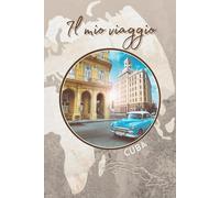 Il mio viaggio - Cuba: quaderno da compilare, diario, appunti, informazioni utili, spazio social e molto altro...