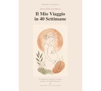 Il Mio Viaggio in 40 Settimane: Diario della Gravidanza da Compilare - Album dei Ricordi per Future Mamme con Spazi per Foto, Ecografie, Pensieri Settimanali e Lettere al Bambino