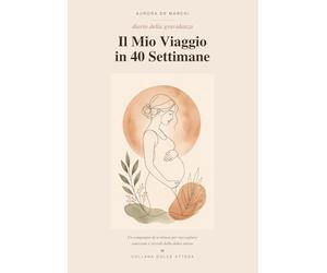 Il Mio Viaggio in 40 Settimane: Diario della Gravidanza da Compilare - Album dei Ricordi per Future Mamme con Spazi per Foto, Ecografie, Pensieri Settimanali e Lettere al Bambino