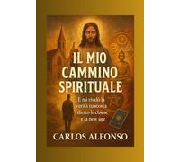 Il Mio Viaggio Spirituale: Come Gesù mi ha salvato da Reiki, Tarocchi, la INA e la Nuova Era: E mi ha rivelato la Verità Nascosta dietro le chiese, la Nuova Era e la Fine dei Tempi