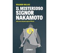 Il misterioso signor Nakamoto. Sulle tracce del genio segreto di Bitcoin