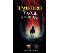 Il mistero dei cavalli scomparsi: Un racconto fantasy all'insegna della magia e dell'avventura Età di lettura: 8-12 anni