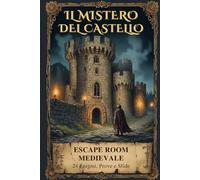 Il Mistero del Castello: Escape Room Medievale: 24 Enigmi, Prove e Sfide - Un Viaggio a Tempo tra Segreti e Scoperte | Idea Regalo