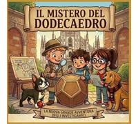 IL MISTERO DEL DODECAEDRO: Un’avventura tra i segreti di Leonardo da Vinci a Milano