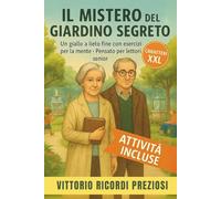 IL MISTERO DEL GIARDINO SEGRETO: Un giallo a lieto fine per anziani curiosi e appassionati con esercizi e attività per la mente - caratteri grandi XXL - lettura facilitata