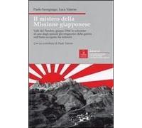 Il Mistero Della Missione Giapponese. Valli Del Pasubio, Giugno 1944: La Soluzione Di Uno Degli Episodi Più Enigmatici Della Guerra Nell'italia Occupata Dai Tedeschi