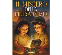 IL MISTERO DELLA PIETRA EGIZIA: Un libro d’avventura per giovani esploratori, tra segreti millenari e magia egizia, che celebra il coraggio e l’amicizia | Età di lettura: 8 - 12 anni