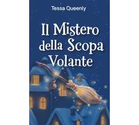 Il Mistero della Scopa Volante: un’avventura magica che mette alla prova il coraggio per scoprire il valore dell’amicizia e insegna ad andare oltre ... ragazzi. Età di lettura 8, 9, 10, 11,12 anni