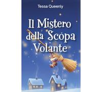 Il Mistero della Scopa Volante: un’avventura magica per scoprire il valore dell'amicizia e andare oltre l’apparenza e i pregiudizi. Racconto per bambini e ragazzi. Età di lettura 8, 9, 10, 11,12 anni