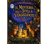 Il Mistero della Stella Viaggiante: 15 fiabe della buonanotte per sognare, crescere e scoprire la magia delle stelle