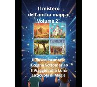 Il mistero dell'antica mappa: Volume 2 Il Bosco Incantato Il Regno Sottomarino Il Viaggio sulla Luna La Scuola di Magia