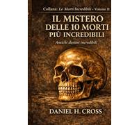 IL MISTERO DELLE 10 MORTI PIU' INCREDIBILI: Antichi Destini Incredibili