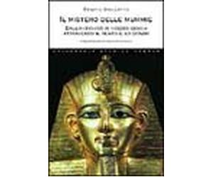 Il mistero delle mummie. Dall'antichità ai nostri giorni attraverso il tempo e lo spazio