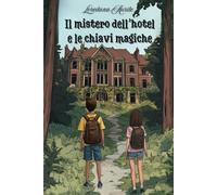 Il mistero dell'hotel e le chiavi magiche: Un'avventura fantastica e misteri nelle stanze magiche dell'hotel con enigmi da risolvere. Libro per bambini e ragazzi 8-12 anni