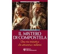 Il Mistero Di Compostela. Una Via Iniziatica Che Attraversa I Millenni