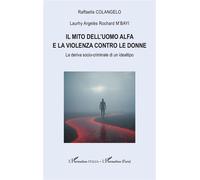 Il mito dell'uomo alfa e la violenza contro le donne La deriva socio-criminale di un idealtipo - Raffaella Colangelo - L'harmattan - broché - Essai