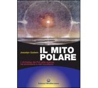Il Mito Polare. L'archetipo Dei Poli Nella Scienza, Nel Simbolismo E Nell'occultismo