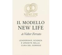 Il modello new life. Leadership, scienza e umanità nella cura del sorriso