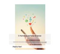 Il mondo a portata di tocco: La guida pratica e senza paure per usare lo smartphone, azzerare le distanze con chi ami e navigare in totale sicurezza.