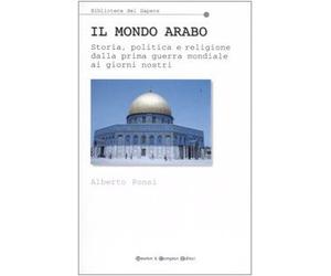 Il mondo arabo. Storia, politica e religione dalla prima guerra mondiale ai giorni nostri. (Paperback)