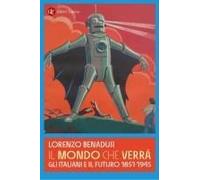 Il Mondo Che Verrà. Gli Italiani E Il Futuro 1851-1945