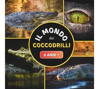Il Mondo dei Coccodrilli: Libro documentario sui coccodrilli per bambini dai 6 anni