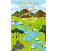IL MONDO DEI DINOSAURI: SCOPRI E COLORA IL PASSATO!