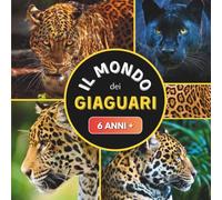 Il Mondo dei Giaguari: Libro documentario sui giaguari per bambini dai 6 anni
