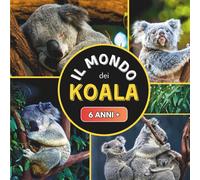 Il Mondo dei Koala: Libro documentario sui koala per bambini dai 6 anni