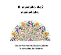 Il mondo dei mandala: Un percorso di meditazione e crescita interiore