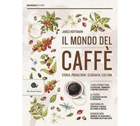 Il mondo del caffè. Storia, produzione, geografia, cultura