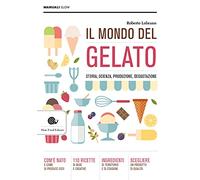 Il mondo del gelato. Storia, scienza, produzione, degustazione
