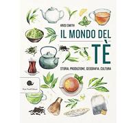 Il mondo del tè. Storia, produzione, geografia, cultura