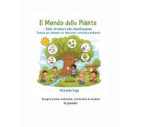 Il mondo delle piante - Dalla struttura alla classificazione Scienze per bambini tra laboratori, attività e ambiente: Radici, foglie, fiori e ... scientifico dalle alghe alle piante superiori