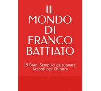 Il Mondo Di Franco Battiato: 19 Brani Semplici Da Suonare Accordi Per Chitarra (Accordi Per Chitarra , Autori Italiani , Lowcost Edition) (Italian Edition)