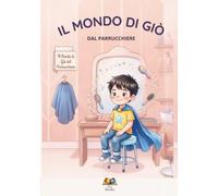 Il mondo di Giò Dal parrucchiere: Un libro per amico, un supporto pratico per bambini neurodivergenti e per l'autonomia nei disturbi dello spettro autistico.