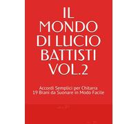 Il Mondo Di Lucio Battisti Vol.2: Accordi Semplici Per Chitarra 19 Brani Da Suonare In Modo Facile
