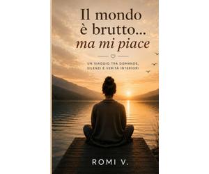 Il mondo è brutto . . . ma mi piace: Un viaggio tra domande, silenzi e verità interiori