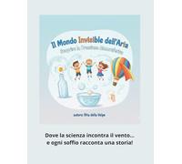 Il Mondo Invisibile dell’Aria: Scoprire la Pressione Atmosferica: Un viaggio per bambini tra atmosfera, pressione, venti e meraviglie del cielo