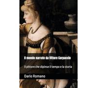 Il mondo narrato da Vittore Carpaccio: il pittore che dipinse il tempo e la storia