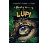 Il Mondo Segreto Dei Lupi. Tutta La Verità Su Una Specie In Pericolo