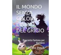IL MONDO SENZA COLORI: L'INIZIO DEL GRIGIO: Racconto Fantasy per Bambini