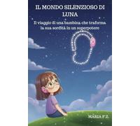 IL MONDO SILENZIOSO DI LUNA: Il viaggio di una bambina che traforma la sua sordità in un superpotere