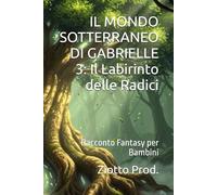 IL MONDO SOTTERRANEO DI GABRIELLE 3: Il Labirinto delle Radici: Racconto Fantasy per Bambini